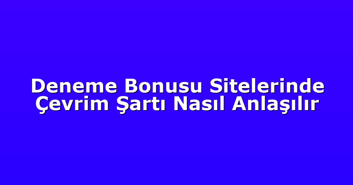 Deneme Bonusu Sitelerinde Çevrim Şartı Nasıl Anlaşılır