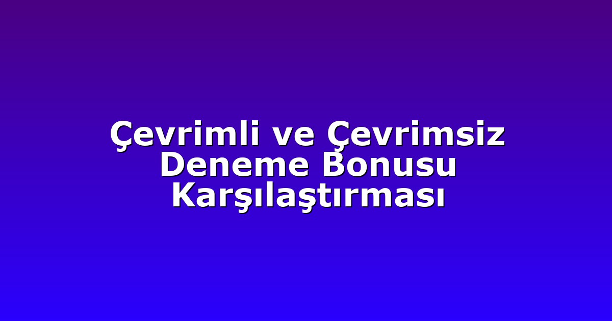 Çevrimli ve Çevrimsiz Deneme Bonusu Karşılaştırması