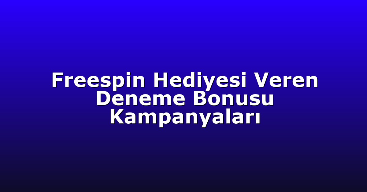 Freespin Hediyesi Veren Deneme Bonusu Kampanyaları