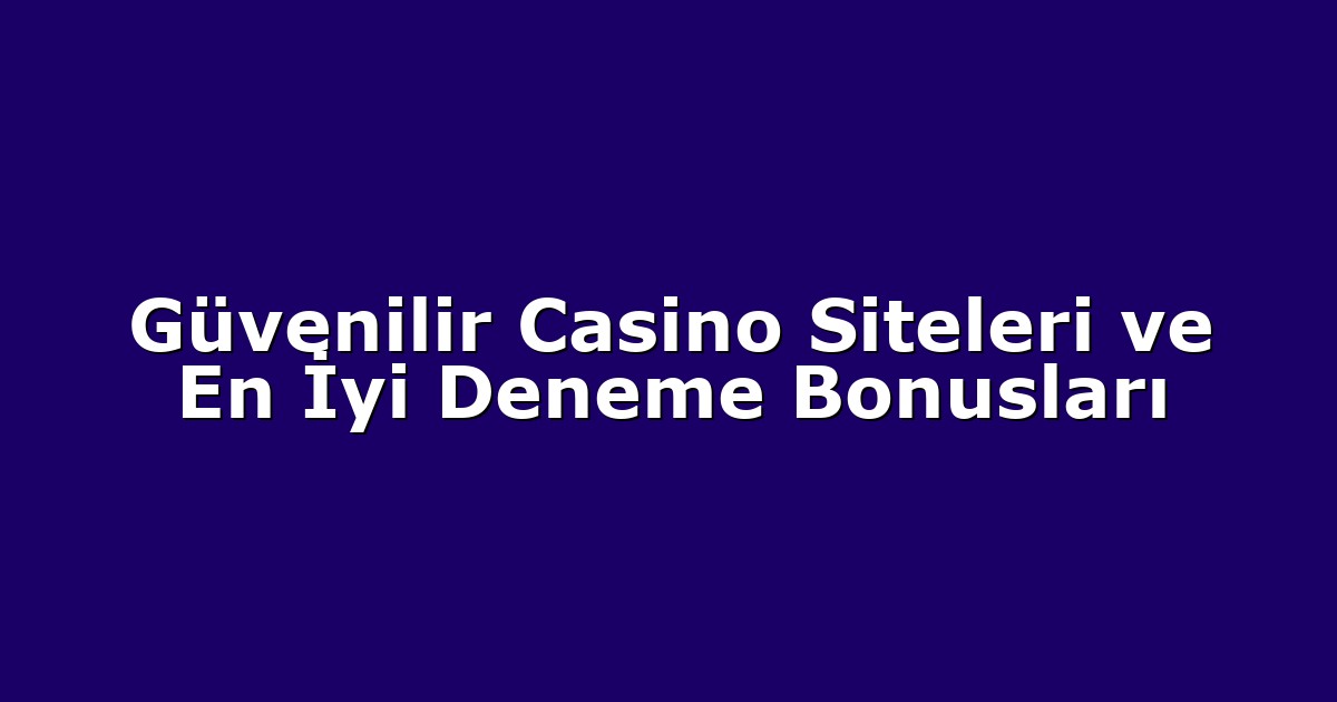Güvenilir Casino Siteleri ve En İyi Deneme Bonusları